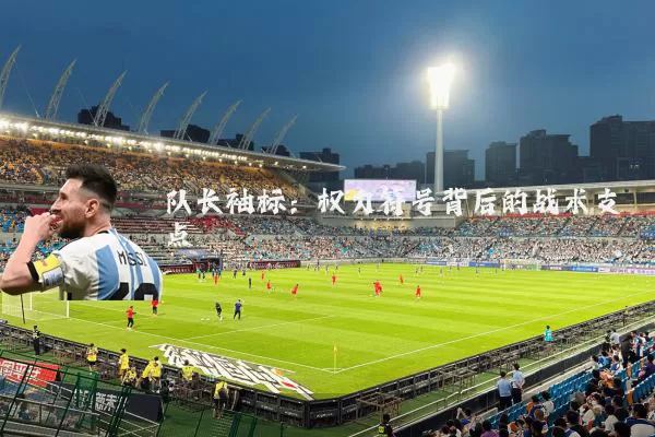 队长袖标:权力符号背后的战术支点