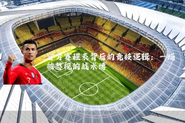 官方赛程表背后的竞技逻辑：一场被忽视的战术博弈