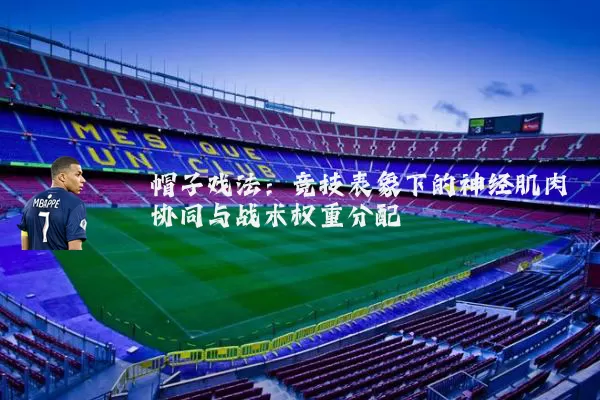 帽子戏法：竞技表象下的神经肌肉协同与战术权重分配