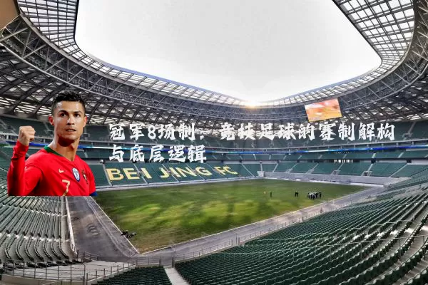 冠军8场制：竞技足球的赛制解构与底层逻辑