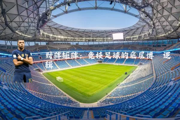 对阵矩阵:竞技足球的底层博弈逻辑