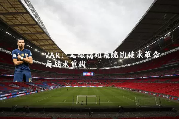 VAR:足球裁判系统的技术革命与战术重构